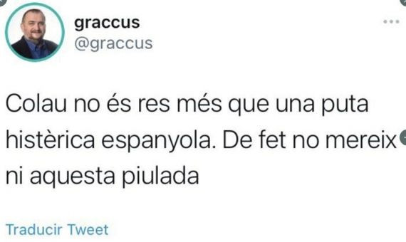 Tuits de Josep Sort: Colau no es nada más que una puta histérica española. De hecho, no merece ni este tuit.